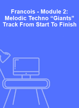 Francois - Module 2: Melodic Techno “Giants” Track From Start To Finish 