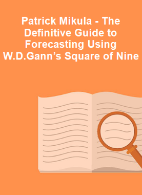 Patrick Mikula - The Definitive Guide to Forecasting Using W.D.Gann’s Square of Nine