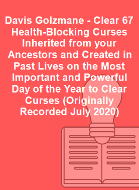 Davis Golzmane - Clear 67 Health-Blocking Curses Inherited from your Ancestors and Created in Past Lives on the Most Important and Powerful Day of the Year to Clear Curses (Originally Recorded July 2020)