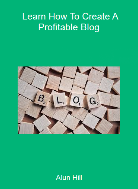 Alun Hill - Learn How To Create A Profitable Blog