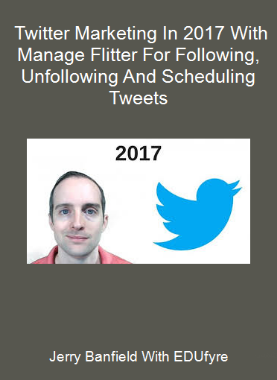 Jerry Banfield With EDUfyre - Twitter Marketing In 2017 With Manage Flitter For Following, Unfollowing And Scheduling Tweets