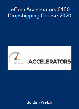 Jordan Welch - eCom Accelerators 0-100 Dropshipping Course 2020