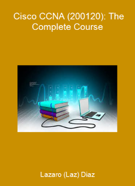 Lazaro (Laz) Diaz - Cisco CCNA (200-120): The Complete Course