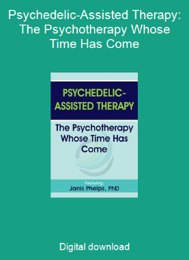 Psychedelic-Assisted Therapy: The Psychotherapy Whose Time Has Come