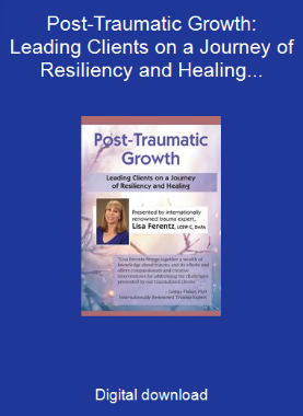 Post-Traumatic Growth: Leading Clients on a Journey of Resiliency and Healing with Lisa Ferentz, LCSW- C, DAPA