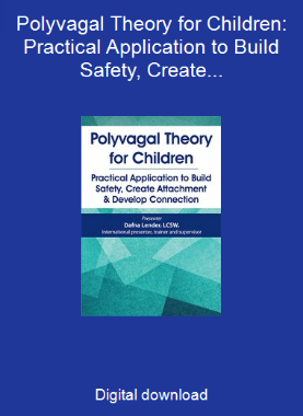 Polyvagal Theory for Children: Practical Application to Build Safety, Create Attachment & Develop Connection