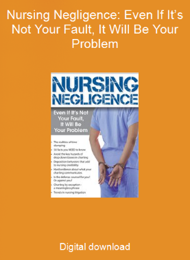 Nursing Negligence: Even If It’s Not Your Fault, It Will Be Your Problem