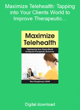 Maximize Telehealth: Tapping into Your Clients World to Improve Therapeutic Outcomes