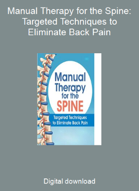 Manual Therapy for the Spine: Targeted Techniques to Eliminate Back Pain