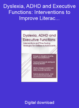 Dyslexia, ADHD and Executive Functions: Interventions to Improve Literacy and Learning in Children and Adolescents