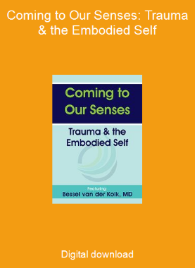 Coming to Our Senses: Trauma & the Embodied Self