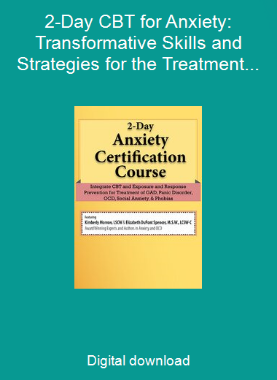 2-Day CBT for Anxiety: Transformative Skills and Strategies for the Treatment of GAD, Panic Disorder, OCD and Social Anxiety