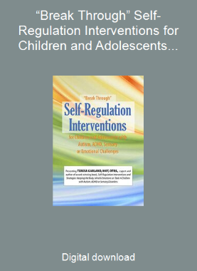 “Break Through” Self-Regulation Interventions for Children and Adolescents with Autism, ADHD, Sensory or Emotional Challenges