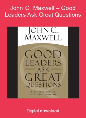John C. Maxwell – Good Leaders Ask Great Questions