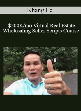 Khang Le – $200K/mo Virtual Real Estate Wholesaling Seller Scripts Course