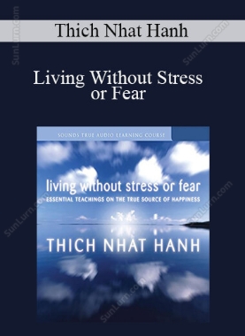 Thich Nhat Hanh - Living Without Stress or Fear