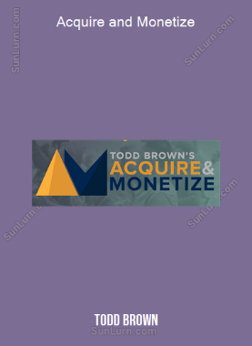 Todd Brown - Acquire and Monetize
