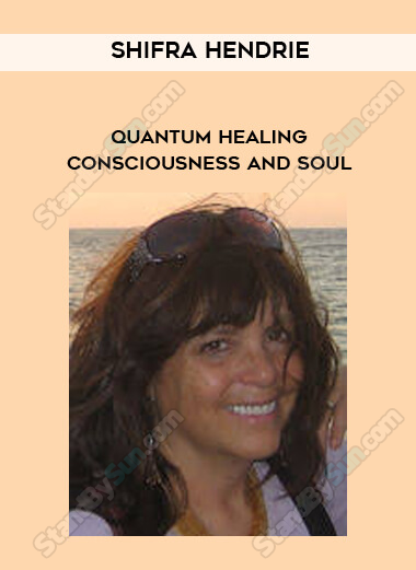 Shifra Hendrie - Quantum Healing - Consciousness and Soul