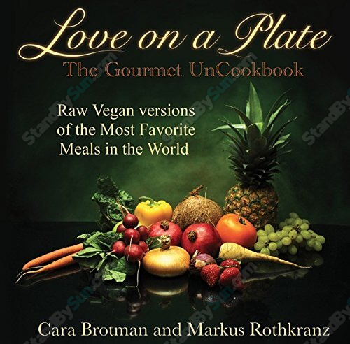 Cara Brotman & Markus Rothkranz - Love On A Plate: The Gourmet UnCook Book