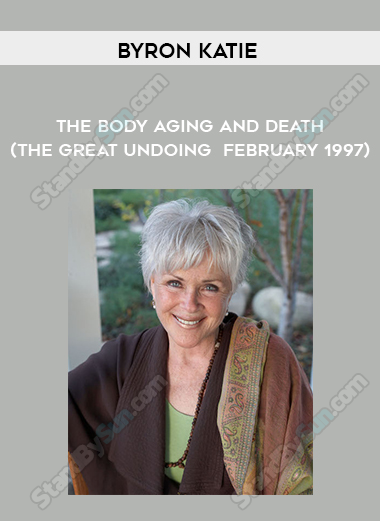 Byron Katie - The Body - Aging - and Death (The Great Undoing - February 1997)
