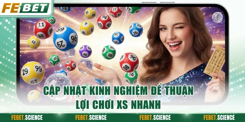 Cập nhật kinh nghiệm để thuận lợi chơi XS nhanh