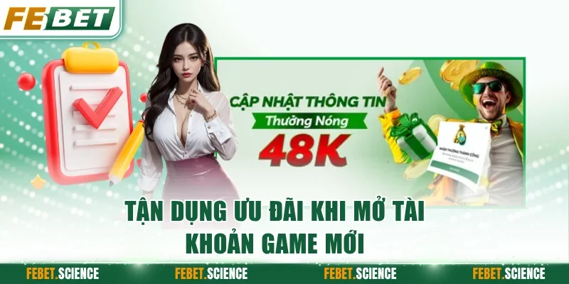 Tận dụng ưu đãi khi mở tài khoản game mới