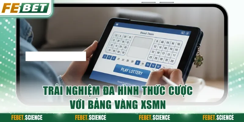 Trải nghiệm đa hình thức cược với bảng vàng XSMN